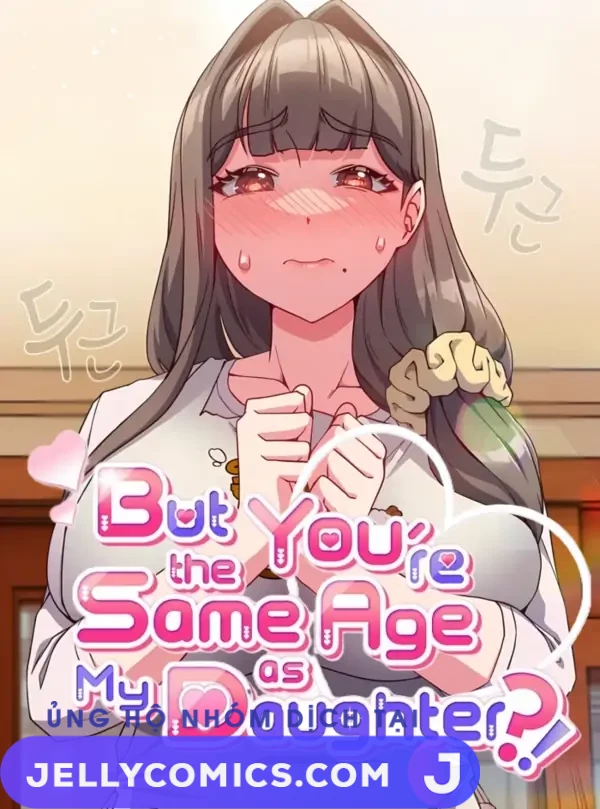 But You’re the Same Age as My Daughter?!